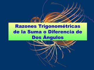Razones Trigonométricas
de la Suma o Diferencia de
       Dos Ángulos
 