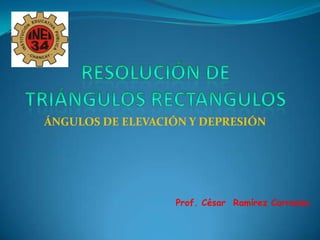 ÁNGULOS DE ELEVACIÓN Y DEPRESIÓN




                   Prof. César Ramírez Carranza
 