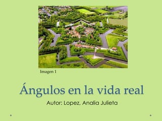 Ángulos en la vida real
Autor: Lopez, Analia Julieta
Imagen 1
 