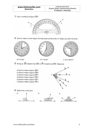 www.tioheraclito.com              Lista de Exercícios
              Matemática      Ângulos Retos Suplementares Bissetriz
                                     Professor: Heráclito




www.tioheraclito.com/listas                                           4
 