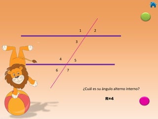 1 2
3
4 5
¿Cuál es su ángulo alterno interno?
R=4
6 7
 