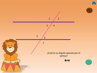 1 2
3 4
5
¿Cuál es su ángulo opuesto por el
vértice?
R=6
6
7
 