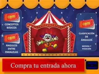 CONCEPTOS
BÁSICOS
Compra tu entrada ahora
CLASIFICACIÓN
DE
ÁNGULOS
MEDIDA Y
POSICIÓN
REGRESAR
A
FUNCIONES
ÁNGULOS
ENTRE
PARALELAS
 