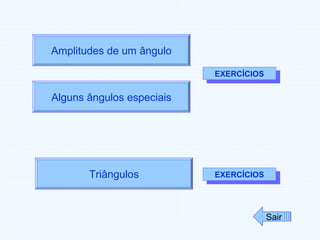 Alguns ângulos especiais
Amplitudes de um ângulo
Triângulos
Sair
EXERCÍCIOSEXERCÍCIOS
EXERCÍCIOSEXERCÍCIOS
 