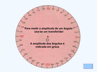 Para medir a amplitude de um ângulo
usa-se um transferidor
A amplitude dos ângulos é
indicada em graus
 