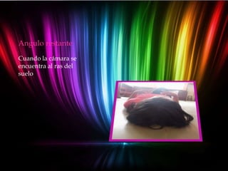 Angulo restante
Cuando la cámara se
encuentra al ras del
suelo
 