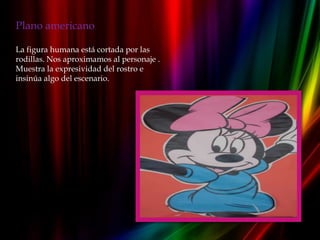 Plano americano

La figura humana está cortada por las
rodillas. Nos aproximamos al personaje .
Muestra la expresividad del rostro e
insinúa algo del escenario.
 