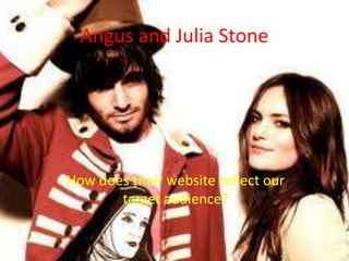 Angus and Julia Stone




How does their website reflect our
       target audience?
 