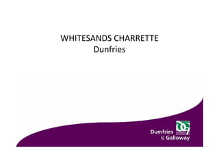 WHITESANDS CHARRETTE
Dunfries
 