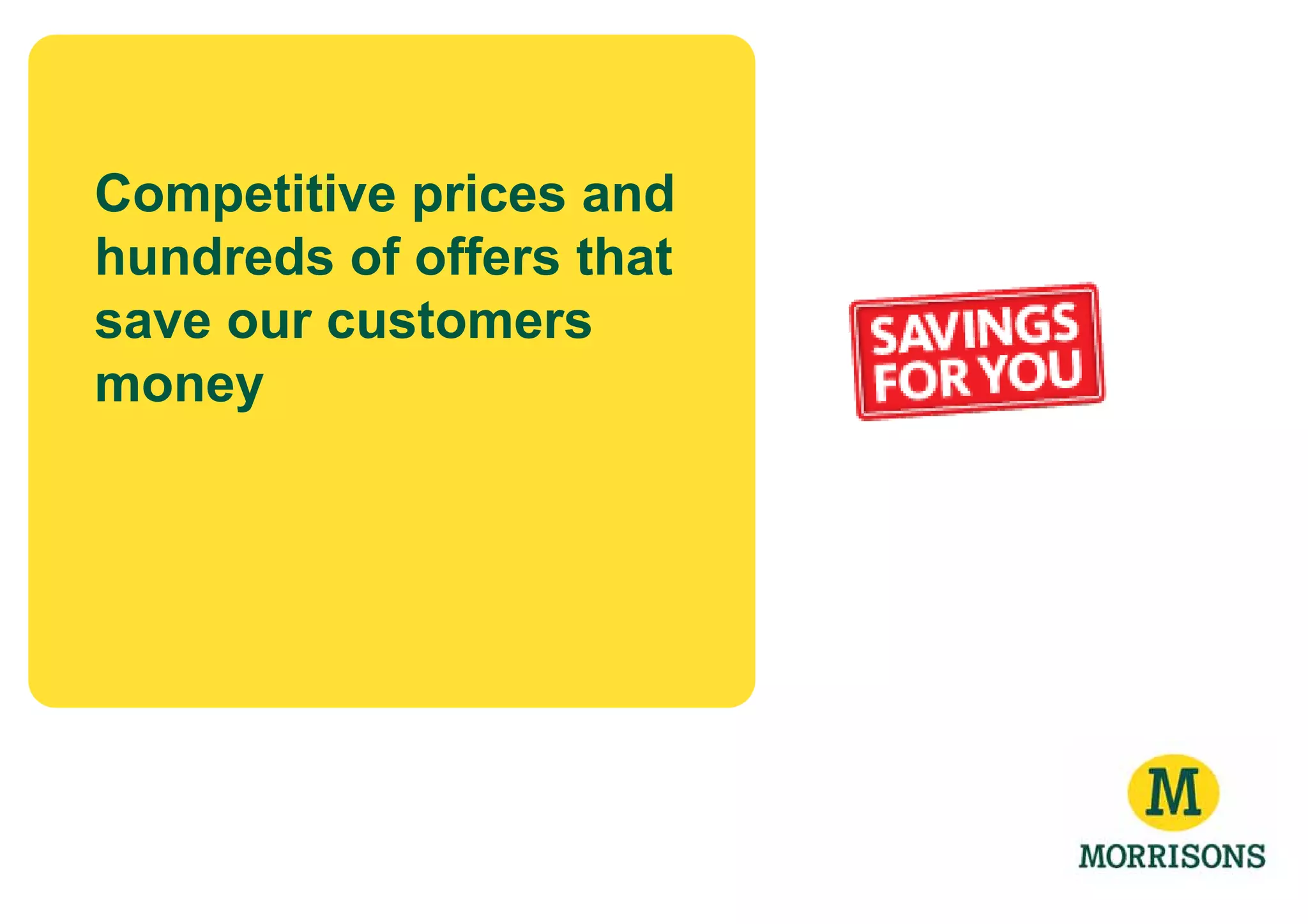 Competitive prices and
hundreds of offers that
save our customers
money
 