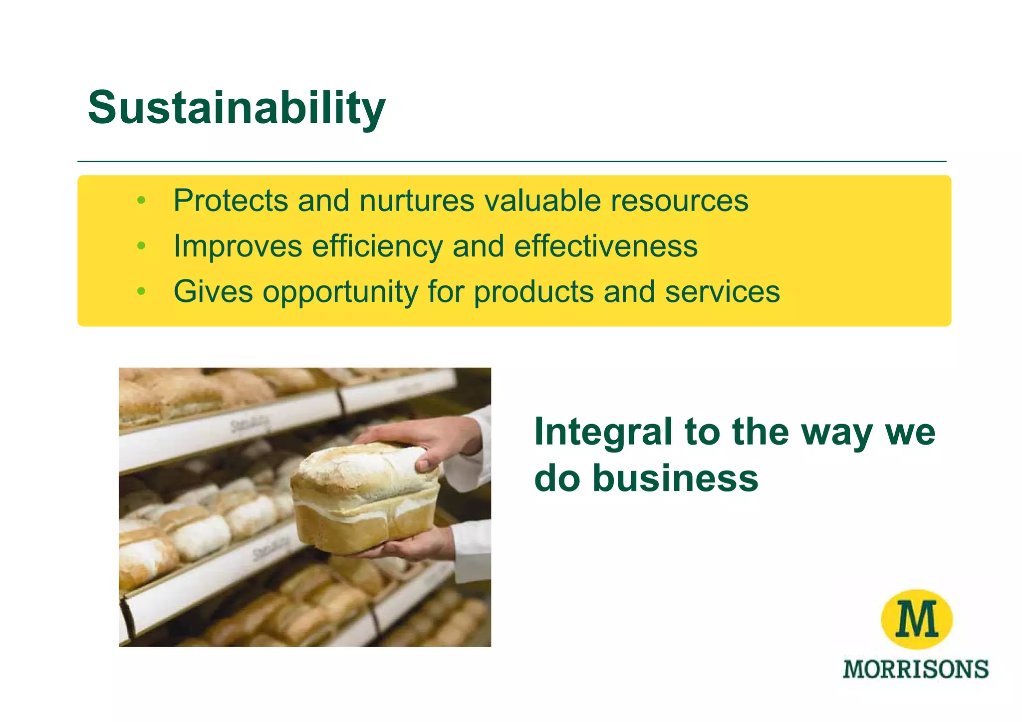 Sustainability
  • Protects and nurtures valuable resources
  • Improves efficiency and effectiveness
  • Gives opportunity for products and services



                             Integral to the way we
                             do business
 