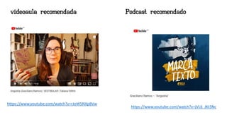 Podcast recomendado
https://www.youtube.com/watch?v=jVL6_JKt3Nc
videoaula recomendada
https://www.youtube.com/watch?v=rJoW5NXpBVw
 