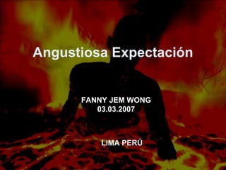 Angustiosa Expectación FANNY JEM WONG 03.03.2007 LIMA PERÚ 