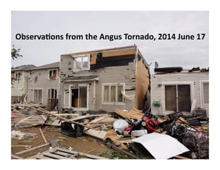 Observa(ons	
  from	
  the	
  Angus	
  Tornado,	
  2014	
  June	
  17	
  
 