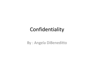 Confidentiality
By : Angela DiBeneditto
 