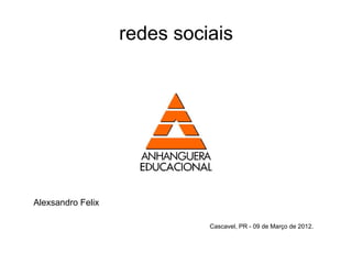redes sociais




Alexsandro Felix

                             Cascavel, PR - 09 de Março de 2012.
 