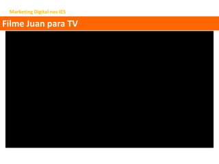 Marketing Digital nas IES
Filme Juan para TV
 