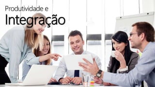 Produtividade e
Integração
 