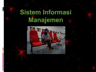 Sistem Informasi 
Manajemen 
Oleh: 
Desi ratna sari ( 1206041) 
 
