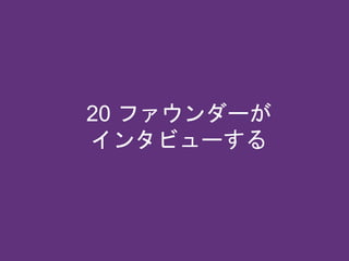 20 ファウンダーが
インタビューする
 