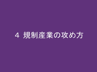 ４ 規制産業の攻め方
 