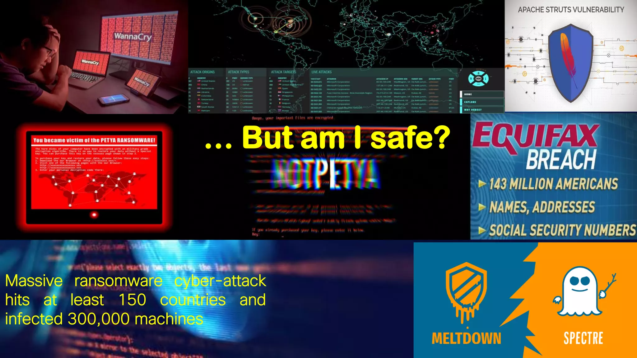 Massive ransomware cyber-attack
hits at least 150 countries and
infected 300,000 machines
… But am I safe?
 