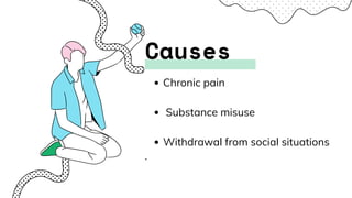 Causes
Chronic pain
Substance misuse
Withdrawal from social situations
.
 