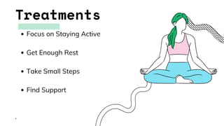 Treatments
Focus on Staying Active
Get Enough Rest
Take Small Steps
Find Support
.
 