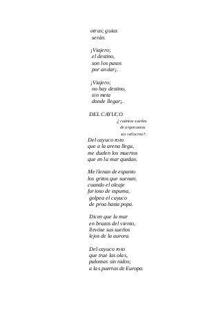 otras; guias
serán.
¡Viajero;
el destino,
son los pasos
por andar¡.
¡Viajero;
no hay destino,
sin meta
donde llegar¡.
DEL CAYUCO
¿cuántos sueños
de argonautas
sin vellocino?.
Del cayuco roto
que a la arena llega,
me duelen los muertos
que en la mar quedan.
Me llenan de espanto
los gritos que suenan,
cuando el oleaje
furioso de espuma,
golpea el cayuco
de proa hasta popa.
Dicen que la mar
en brazos del viento,
llevóse sus sueños
lejos de la aurora.
Del cayuco roto
que trae las olas,
palomas sin nidos;
a las puertas de Europa.
 