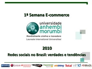 1ª Semana E-commerce  2010 Redes sociais no Brasil: verdades e tendências  