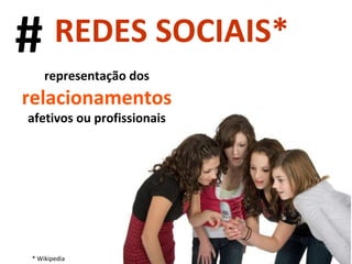 REDES SOCIAIS* representação dos  relacionamentos  afetivos ou profissionais * Wikipedia # 