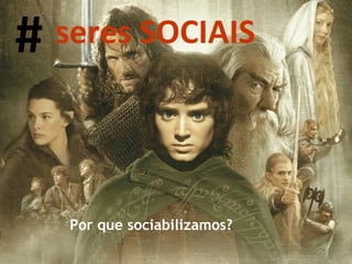 Por que sociabilizamos? # seres SOCIAIS 