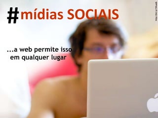 http://bit.ly/1Wuadb ...a web permite isso em qualquer lugar  # mídias SOCIAIS 