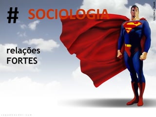 http://bit.ly/1Wuadb relações FORTES # SOCIOLOGIA 
