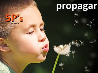 propagar 5P’ s Lon Safko 