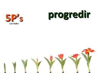progredir 5P’ s Lon Safko 