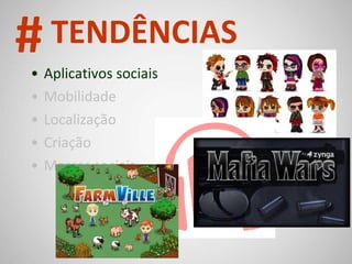 Aplicativos sociais Mobilidade Localização Criação Marcas sociais # TENDÊNCIAS 