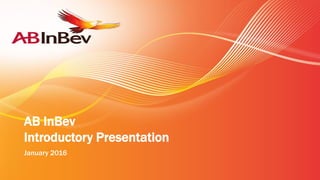 AB InBev
Introductory Presentation
January 2016
 