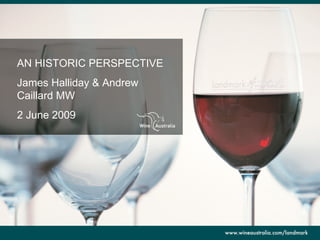 AN HISTORIC PERSPECTIVE James Halliday & Andrew Caillard MW 2 June 2009 