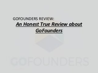 An Honest True Review about
GoFounders
GOFOUNDERS REVIEW:
 