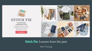 Stitch Fix: Lessons from the past
Anh Truong
 