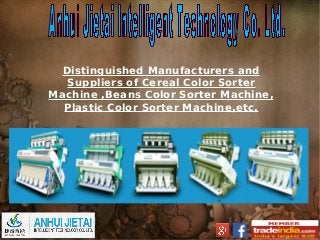 Distinguished Manufacturers and
Suppliers of Cereal Color Sorter
Machine ,Beans Color Sorter Machine,
Plastic Color Sorter Machine,etc.
 
