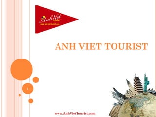 ANH VIET TOURIST 
1 
www.AnhVietTourist.com 
 