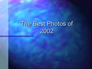 The Best Photos ofThe Best Photos of
20022002
 