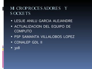 MICROPROCESADORES Y SOCKETS ,[object Object],[object Object],[object Object],[object Object],[object Object]