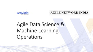 Agile Data Science &
Machine Learning
Operations
 