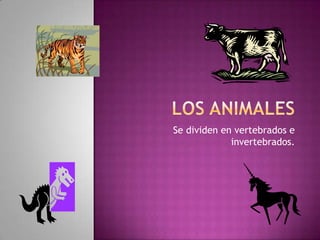 Se dividen en vertebrados e
invertebrados.