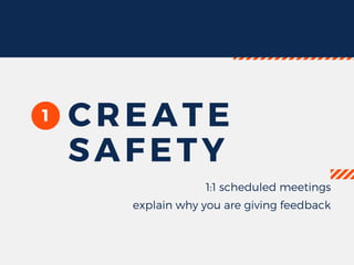 1 CREATE
SAFETY
1:1 scheduled meetings
explain why you are giving feedback
 