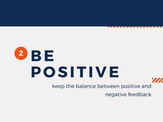 2 BE
POSITIVEkeep the balance between positive and
negative feedback
 