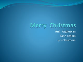 Ani Arghutyan 
New school 
4-2 classroom 
 